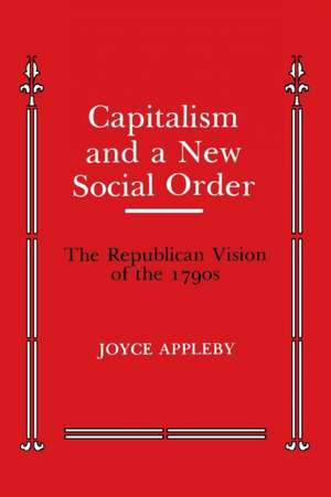 Capitalism and a New Social Order – The Republican Vision of the 1790s de Joyce Appleby