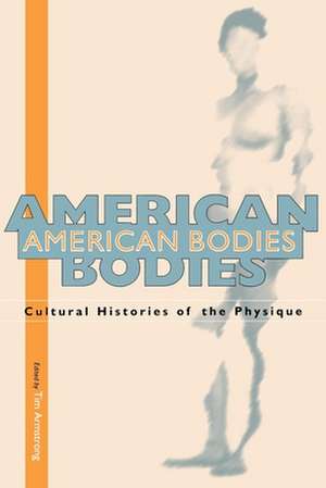 American Bodies: Cultural Histories of the Physique de et al.