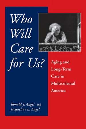 Who Will Care For Us? – Aging and Long–Term Care in Multicultural America de Ronald Angel