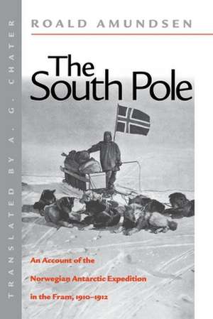 The South Pole: An Account of the Norwegian Antarctic Expedition in the FRAM, 1910-1912 de Roald Amundsen