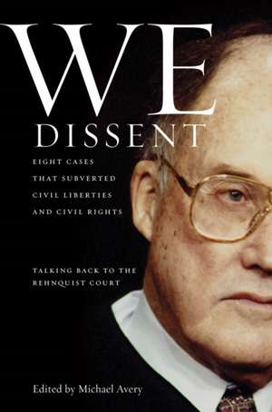 We Dissent – Talking Back to the Rehnquist Court, Eight Cases That Subverted Civil Liberties and Civil Rights de Michael Avery