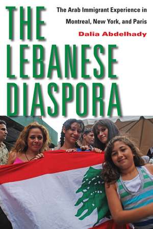 The Lebanese Diaspora – The Arab Immigrant Experience in Montreal, New York, and Paris de Dalia Abdelhady