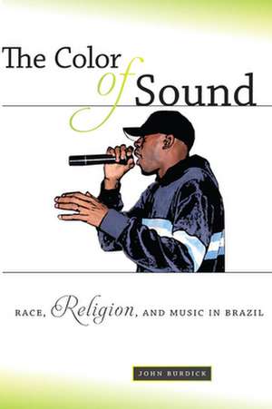 The Color of Sound – Race, Religion, and Music in Brazil de John Burdick