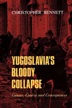 Yugoslavia's Bloody Collapse: Causes, Course and Consequences de Christopher Bennett