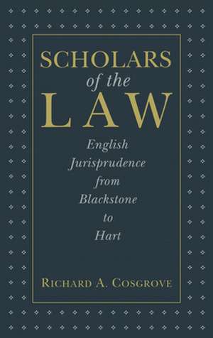 Scholars of the Law – English Jurisprudence From Blackstone to Hart de Richard A. Cosgrove