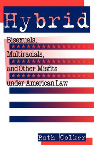 Hybrid – Bisexuals, Multiracials, and Other Misfits Under American Law de Ruth Colker