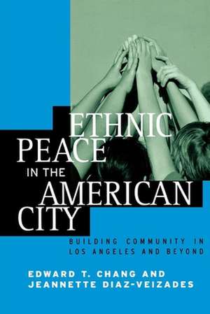 Ethnic Peace in the American City – Building Community in Los Angeles and Beyond de Edward Taehan Chang