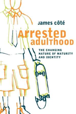 Arrested Adulthood – The Changing Nature of Maturity and Identity de James E. Cote