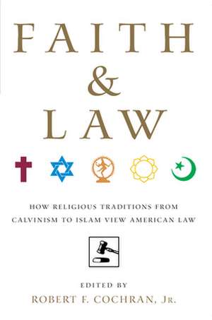 Faith and Law – How Religious Traditions from Calvinism to Islam View American Law de Robert F. Cochran Jr.