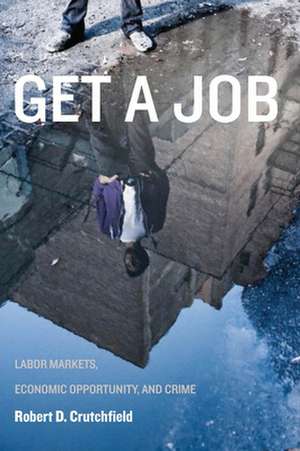 Get a Job – Labor Markets, Economic Opportunity, and Crime de Robert D. Crutchfield