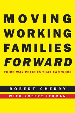 Moving Working Families Forward – Third Way Policies That Can Work de Robert Cherry