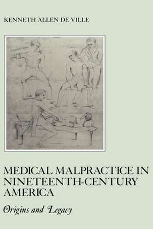 Medical Malpractice in Nineteenth–Century Americ – Origins and Legacy de Kenneth De Ville