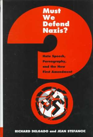 Must We Defend Nazis?: Hate Speech, Pornography and the New First Amendment de Richard Delgado