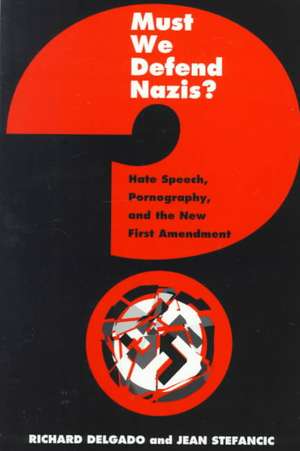 Must We Defend Nazis?: Hate Speech, Pornography and the New First Amendment de Richard Delgado