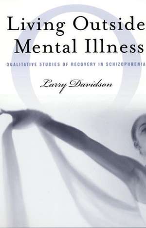 Living Outside Mental Illness – Qualitative Studies of Recovery in Schizophrenia de Larry Davidson