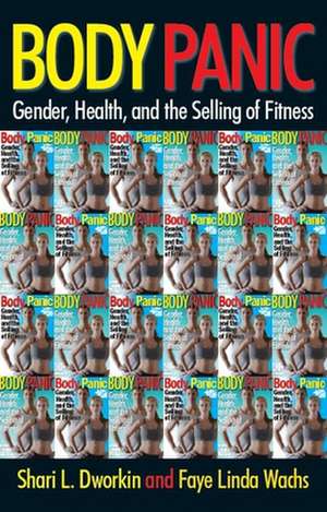 Body Panic – Gender, Health, and the Selling of Fitness de Shari L. Dworkin