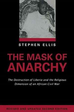 The Mask of Anarchy: The Destruction of Liberia and the Religious Dimension of an African Civil War de Stephen Ellis