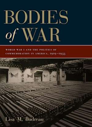 Bodies of War – World War I and the Politics of Commemoration in America, 1919–1933 de Lisa M. Budreau