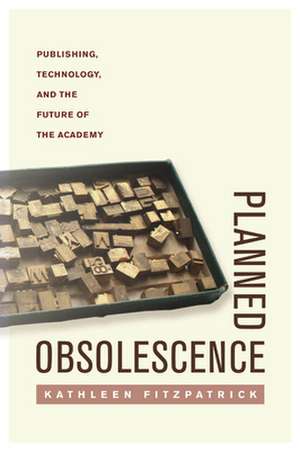 Planned Obsolescence – Publishing, Technology, and the Future of the Academy de Kathleen Fitzpatrick