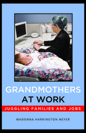 Grandmothers at Work – Juggling Families and Jobs de Madonna Harring Meyer