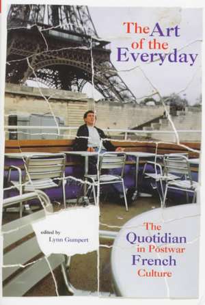 The Art of the Everyday – The Quotidian in Postwar French Culture de Lynn Gumpert