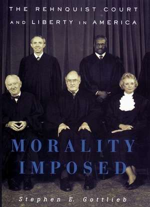 Morality Imposed – The Rehnquist Court and the State of Liberty in America de Stephen E. Gottlieb