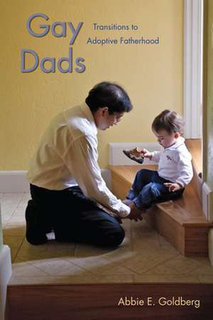 Gay Dads – Transitions to Adoptive Fatherhood de Abbie E. Goldberg