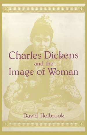 Charles Dickens and the Image of Women de David K. Holbrook