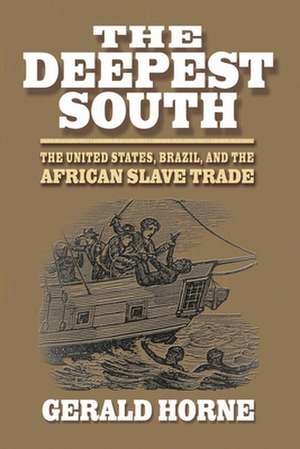 The Deepest South – The United States, Brazil, and the African Slave Trade de Gerald Horne