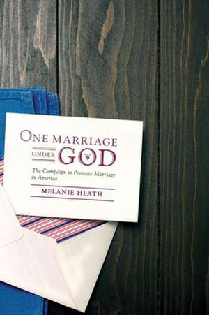 One Marriage Under God – The Campaign to Promote Marriage in America de Melanie Heath