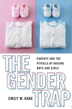 The Gender Trap – Parents and the Pitfalls of Raising Boys and Girls de Emily W. Kane