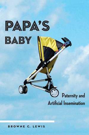 Papa`s Baby – Paternity and Artificial Insemination de Browne C. Lewis