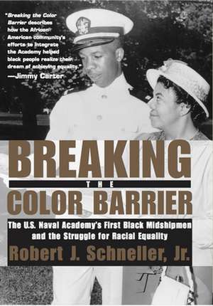 Breaking the Color Barrier – The U.S. Naval Academy`s First Black Midshipmen and the Struggle for Racial Equality de Jr. Robert J. Schneller