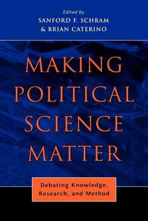 Making Political Science Matter – Debating Knowledge, Research, and Method de Sanford F. Schram