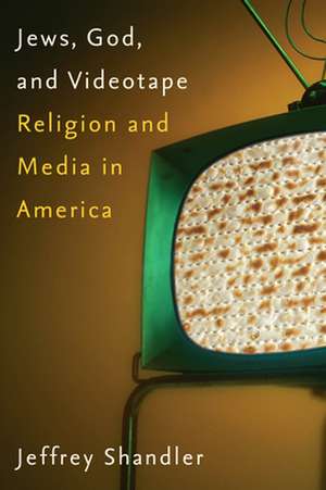 Jews, God, and Videotape – Religion and Media in America de Jeffrey Shandler