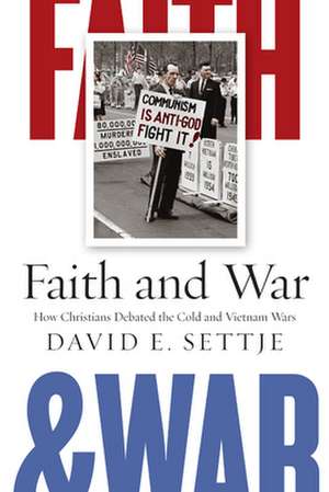 Faith and War – How Christians Debated the Cold and Vietnam Wars de David E. Settje