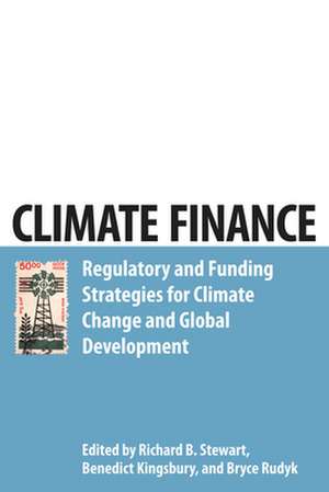 Climate Finance – Regulatory and Funding Strategies for Climate Change and Global Development de Richard B. Stewart