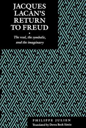 Jacques Lacan`s Return to Freud – The Real, the Symbolic, and the Imaginary de Philippe Julien