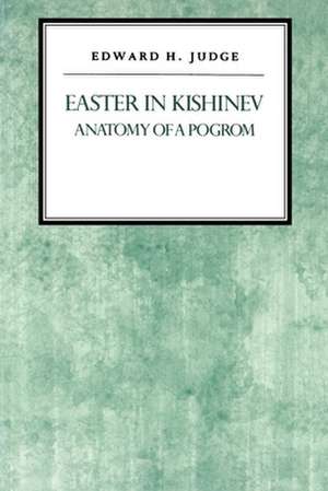 Easter in Kishniev – Anatomy of a Pogrom de Edward H. Judge