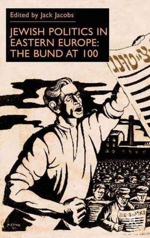 Jewish Politics in Eastern Europe: The Bund at 100 de Steven Leinen