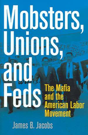 Mobsters, Unions, and Feds – The Mafia and the American Labor Movement de James B. Jacobs