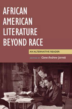 African American Literature Beyond Race – An Alternative Reader de Gene Andrew Jarrett