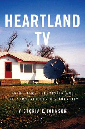 Heartland TV – Prime Time Television and the Struggle for U.S. Identity de Victoria E. Johnson