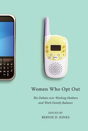 Women Who Opt Out – The Debate over Working Mothers and Work–Family Balance de Bernie D. Jones