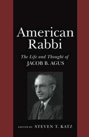 American Rabbi – The Life and Thought of Jacob B. Agus de Steven T. Katz