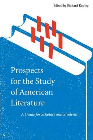 Prospects for the Study of American Literature – A Guide for Scholars and Students de Richard Kopley