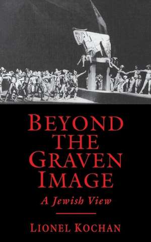 Beyond the Graven Image: A Jewish View de Lionel Kochan