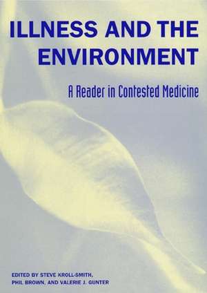 Illness and the Environment – A Reader in Contested Medicine de Steve Kroll–smith