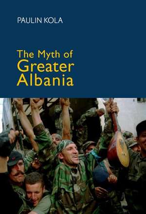 The Myth of Greater Albania de Paulin Kola