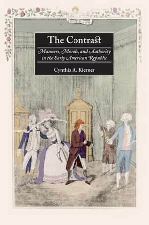 The Contrast – Manners, Morals, and Authority in the Early American Republic de Cynthia A. Kierner